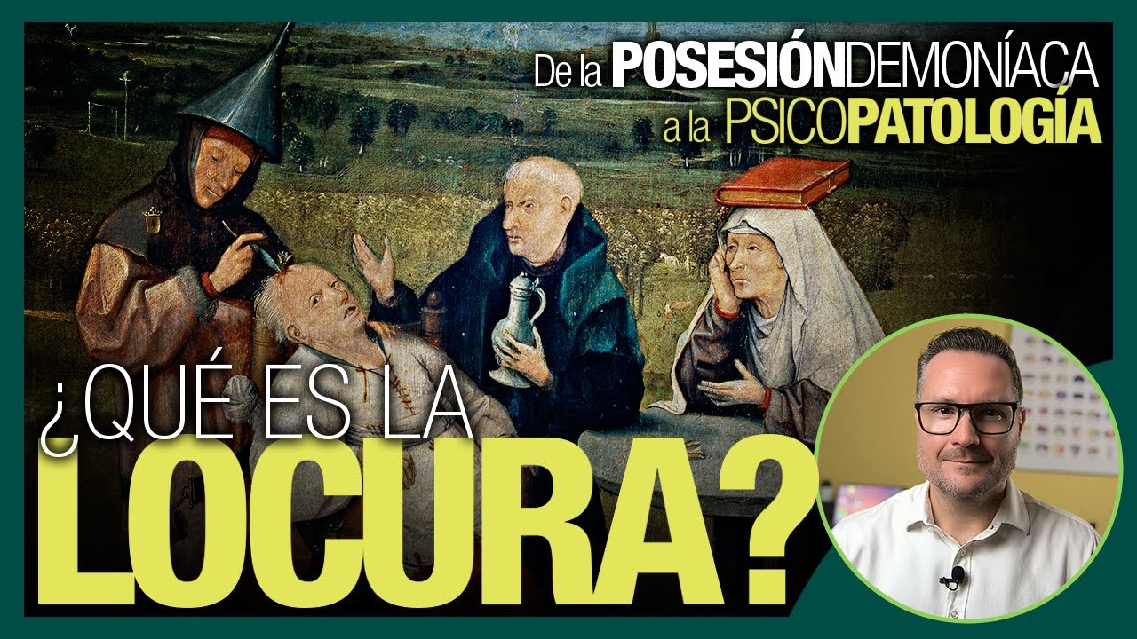 ¿Qué es LA LOCURA? - De la POSESIÓN DEMONÍACA a la PSICOPATOLOGÍA